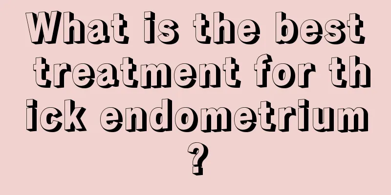 What is the best treatment for thick endometrium?