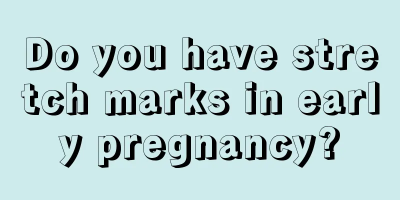 Do you have stretch marks in early pregnancy?