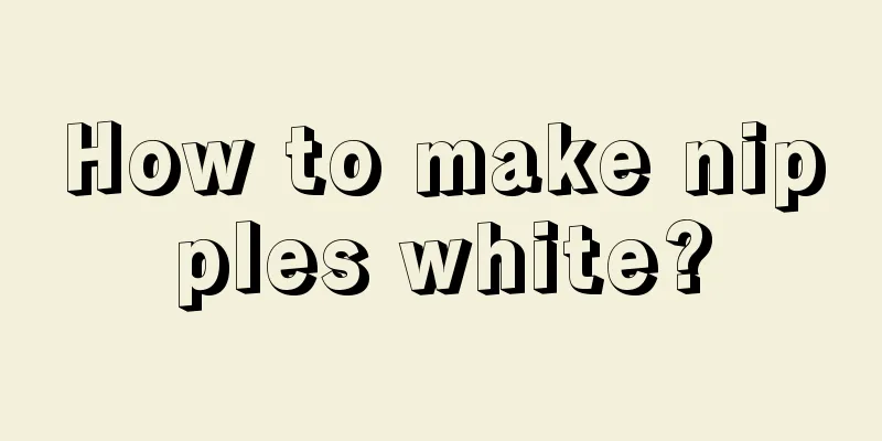 How to make nipples white?