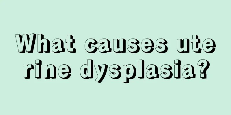 What causes uterine dysplasia?