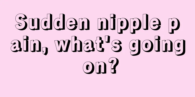 Sudden nipple pain, what's going on?