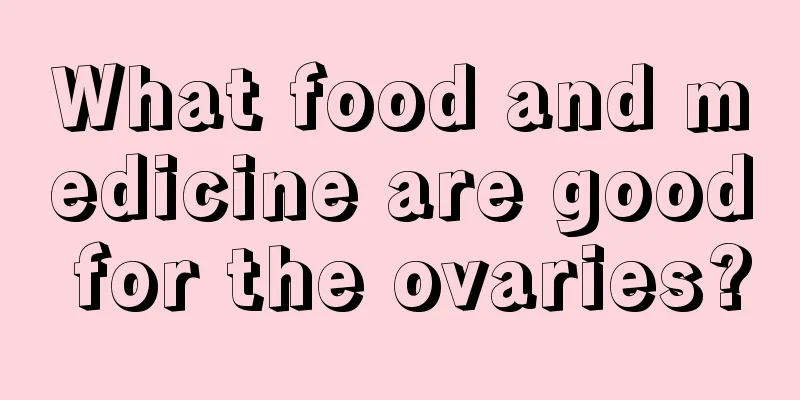 What food and medicine are good for the ovaries?