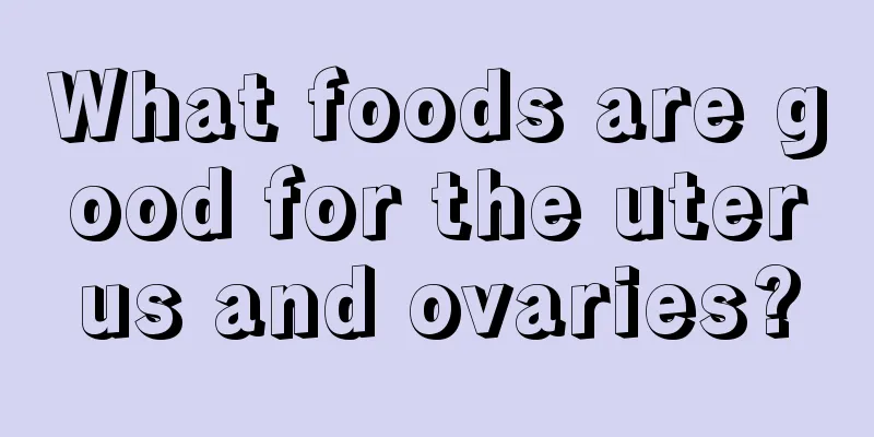 What foods are good for the uterus and ovaries?