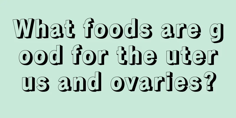 What foods are good for the uterus and ovaries?