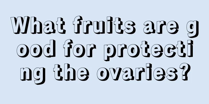 What fruits are good for protecting the ovaries?