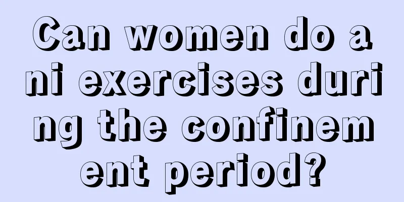 Can women do ani exercises during the confinement period?