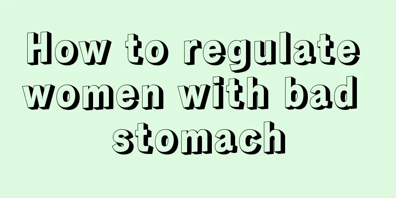 How to regulate women with bad stomach