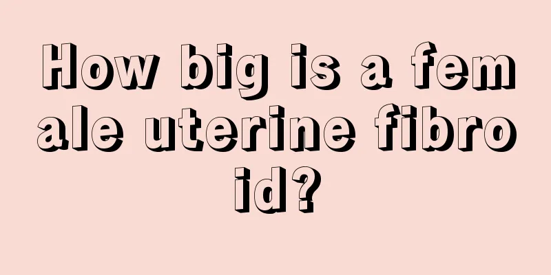 How big is a female uterine fibroid?