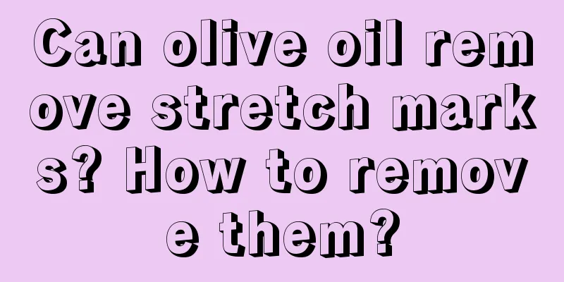 Can olive oil remove stretch marks? How to remove them?