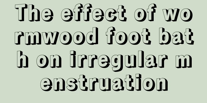 The effect of wormwood foot bath on irregular menstruation