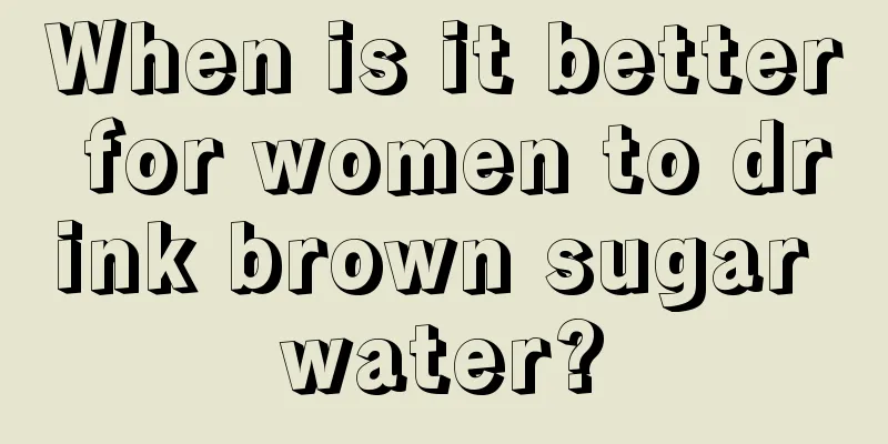 When is it better for women to drink brown sugar water?