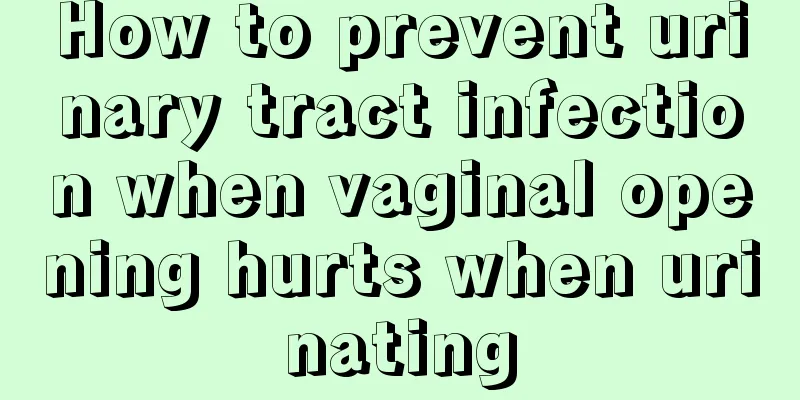 How to prevent urinary tract infection when vaginal opening hurts when urinating