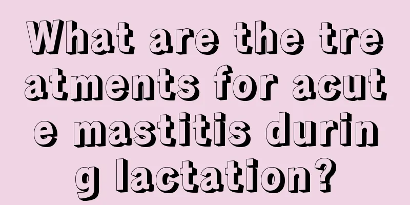 What are the treatments for acute mastitis during lactation?