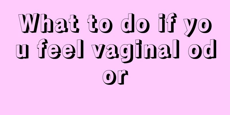 What to do if you feel vaginal odor