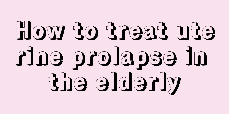 How to treat uterine prolapse in the elderly