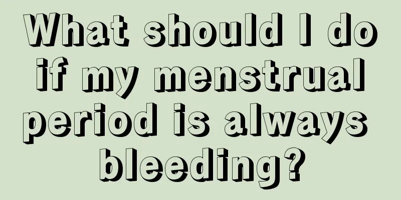 What should I do if my menstrual period is always bleeding?