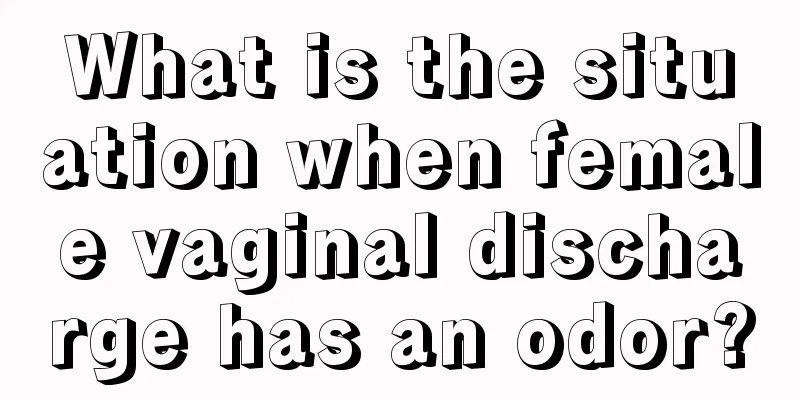 What is the situation when female vaginal discharge has an odor?