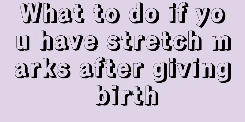 What to do if you have stretch marks after giving birth