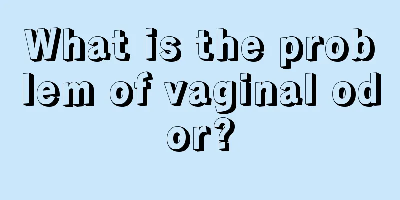 What is the problem of vaginal odor?