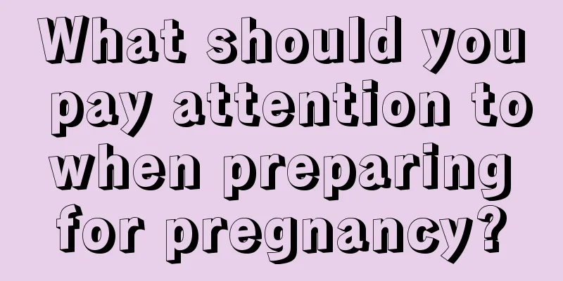 What should you pay attention to when preparing for pregnancy?