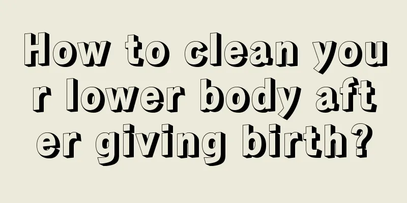 How to clean your lower body after giving birth?