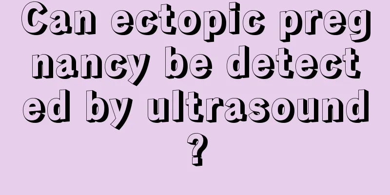 Can ectopic pregnancy be detected by ultrasound?