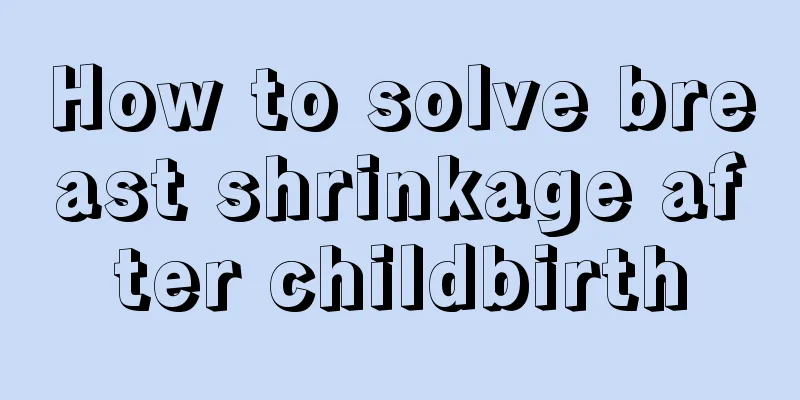 How to solve breast shrinkage after childbirth