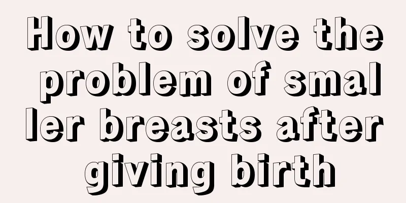 How to solve the problem of smaller breasts after giving birth