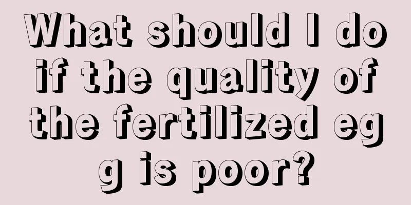 What should I do if the quality of the fertilized egg is poor?