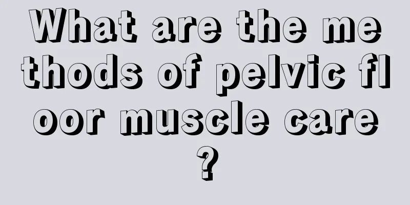 What are the methods of pelvic floor muscle care?