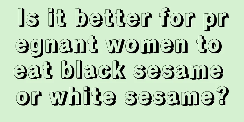 Is it better for pregnant women to eat black sesame or white sesame?