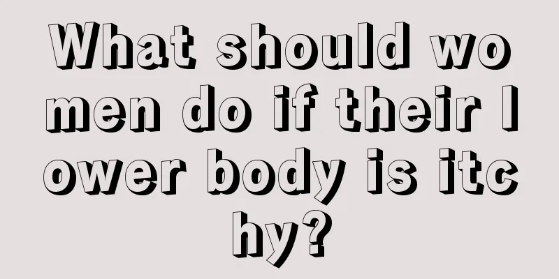 What should women do if their lower body is itchy?