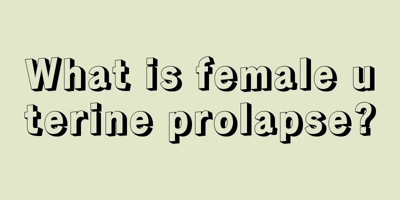 What is female uterine prolapse?