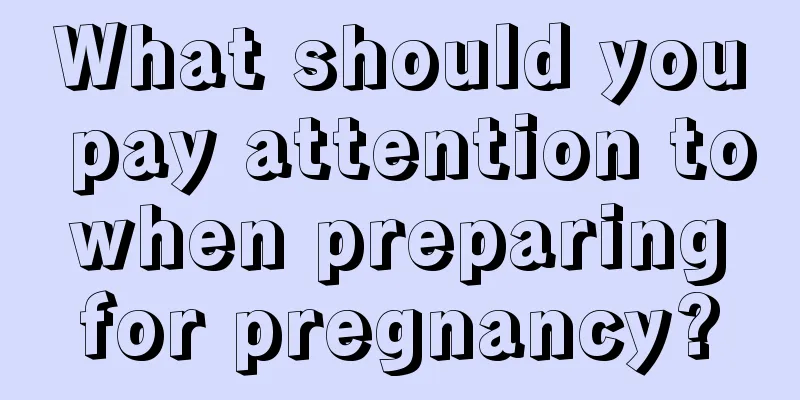 What should you pay attention to when preparing for pregnancy?