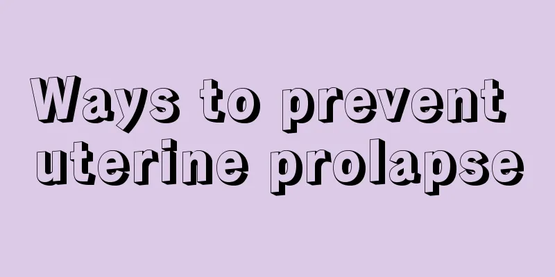 Ways to prevent uterine prolapse