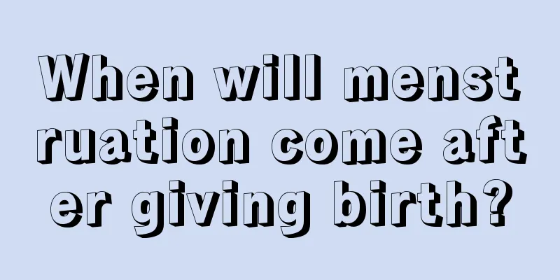 When will menstruation come after giving birth?