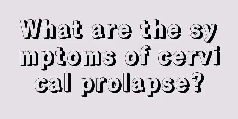 What are the symptoms of cervical prolapse?