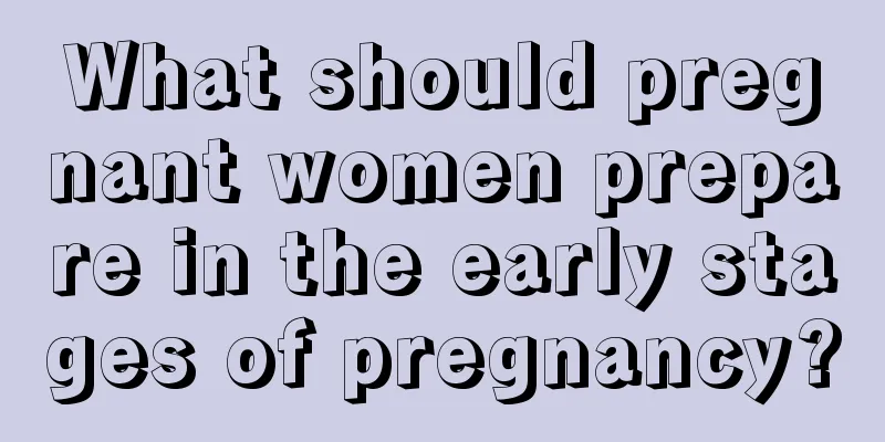 What should pregnant women prepare in the early stages of pregnancy?