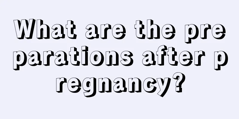 What are the preparations after pregnancy?