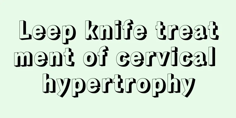 Leep knife treatment of cervical hypertrophy