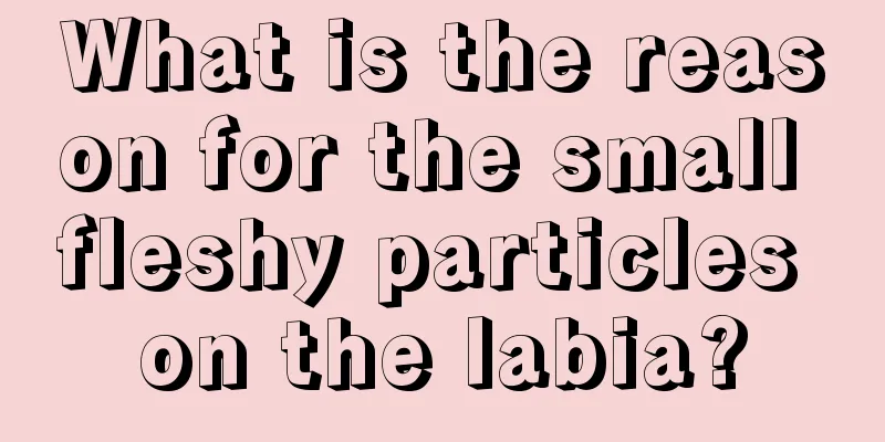 What is the reason for the small fleshy particles on the labia?