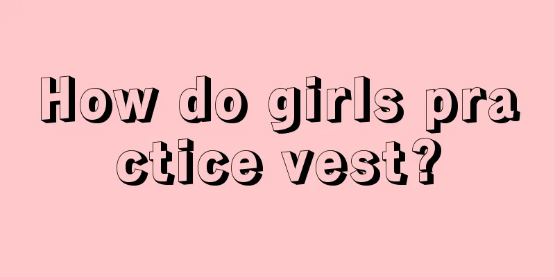 How do girls practice vest?