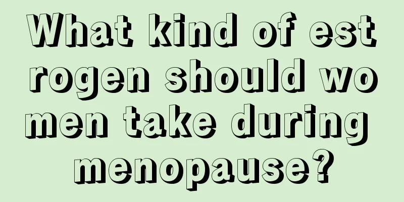 What kind of estrogen should women take during menopause?