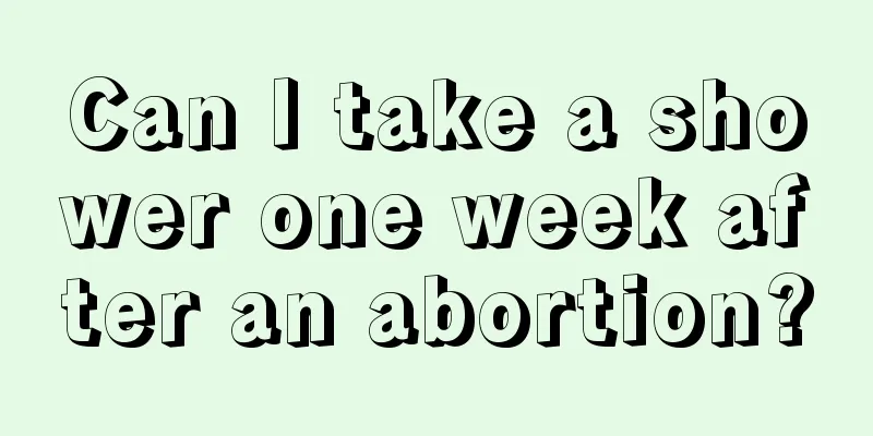 Can I take a shower one week after an abortion?