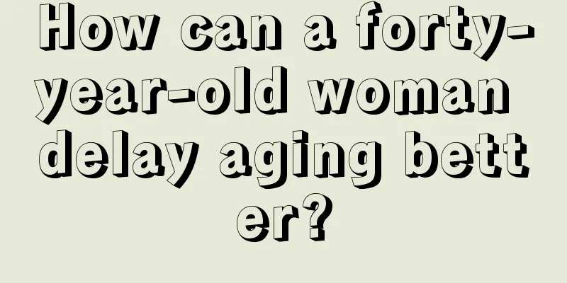 How can a forty-year-old woman delay aging better?