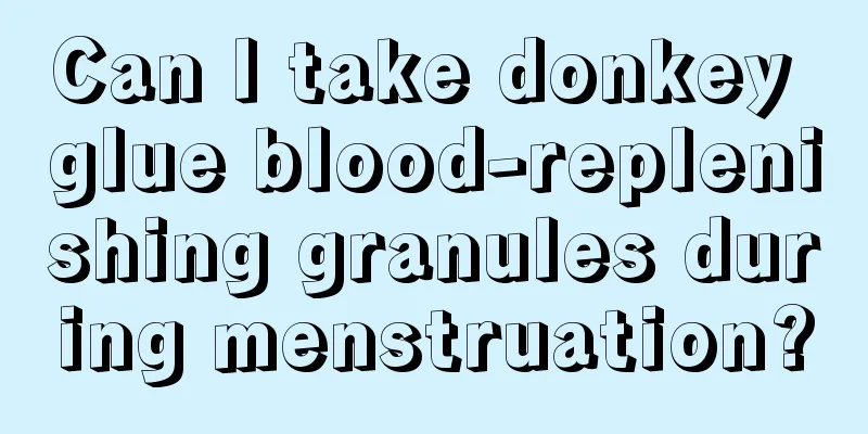 Can I take donkey glue blood-replenishing granules during menstruation?