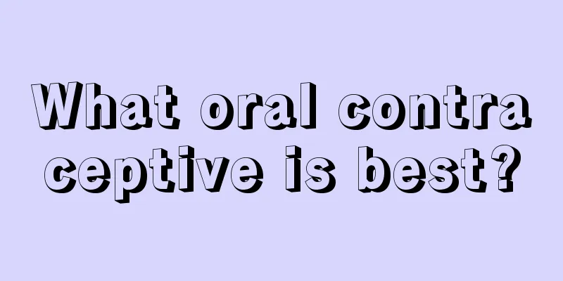 What oral contraceptive is best?