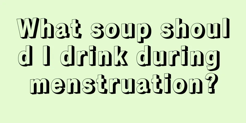 What soup should I drink during menstruation?