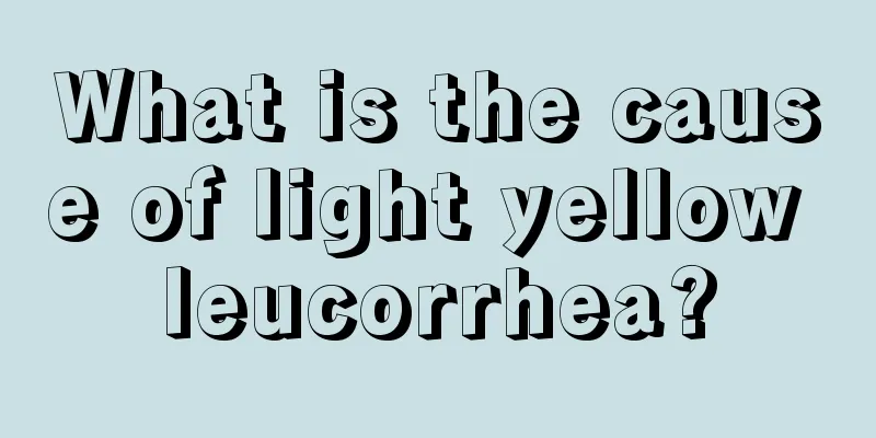 What is the cause of light yellow leucorrhea?