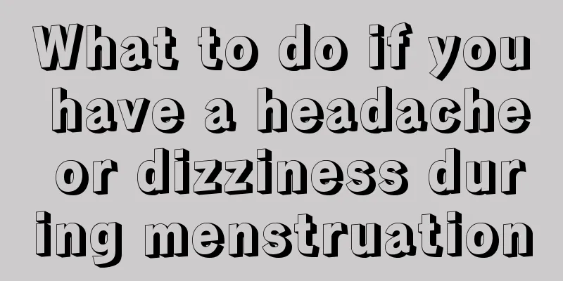 What to do if you have a headache or dizziness during menstruation